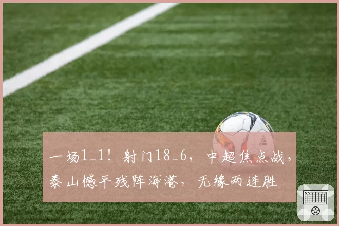 一场1_1！射门18_6，中超焦点战，泰山憾平残阵海港，无缘两连胜