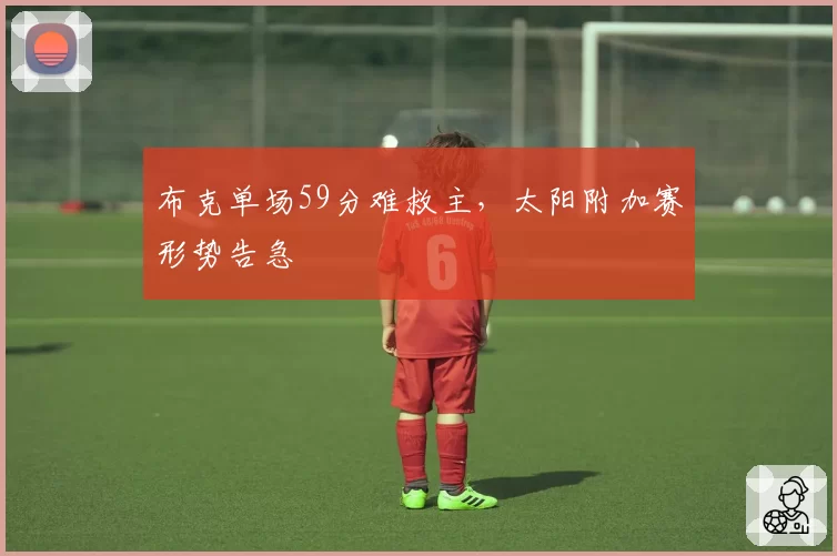 布克单场59分难救主，太阳附加赛形势告急