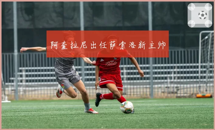 阿奎拉尼出任萨索洛新主帅